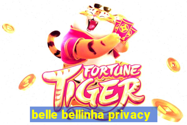 belle bellinha privacy